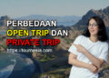 Perbedaan Open Trip dan Private Trip